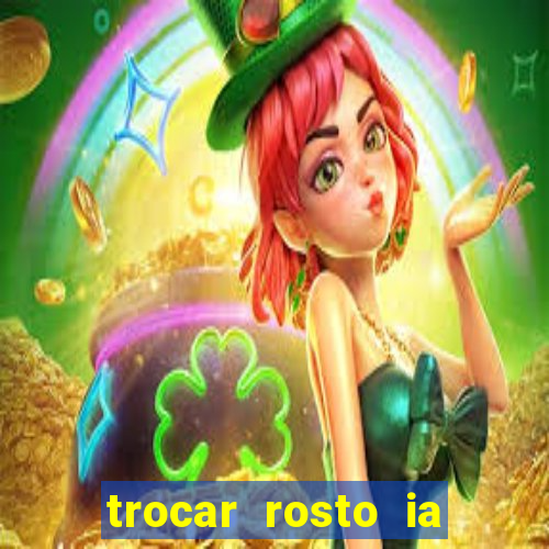 trocar rosto ia online mudar rosto